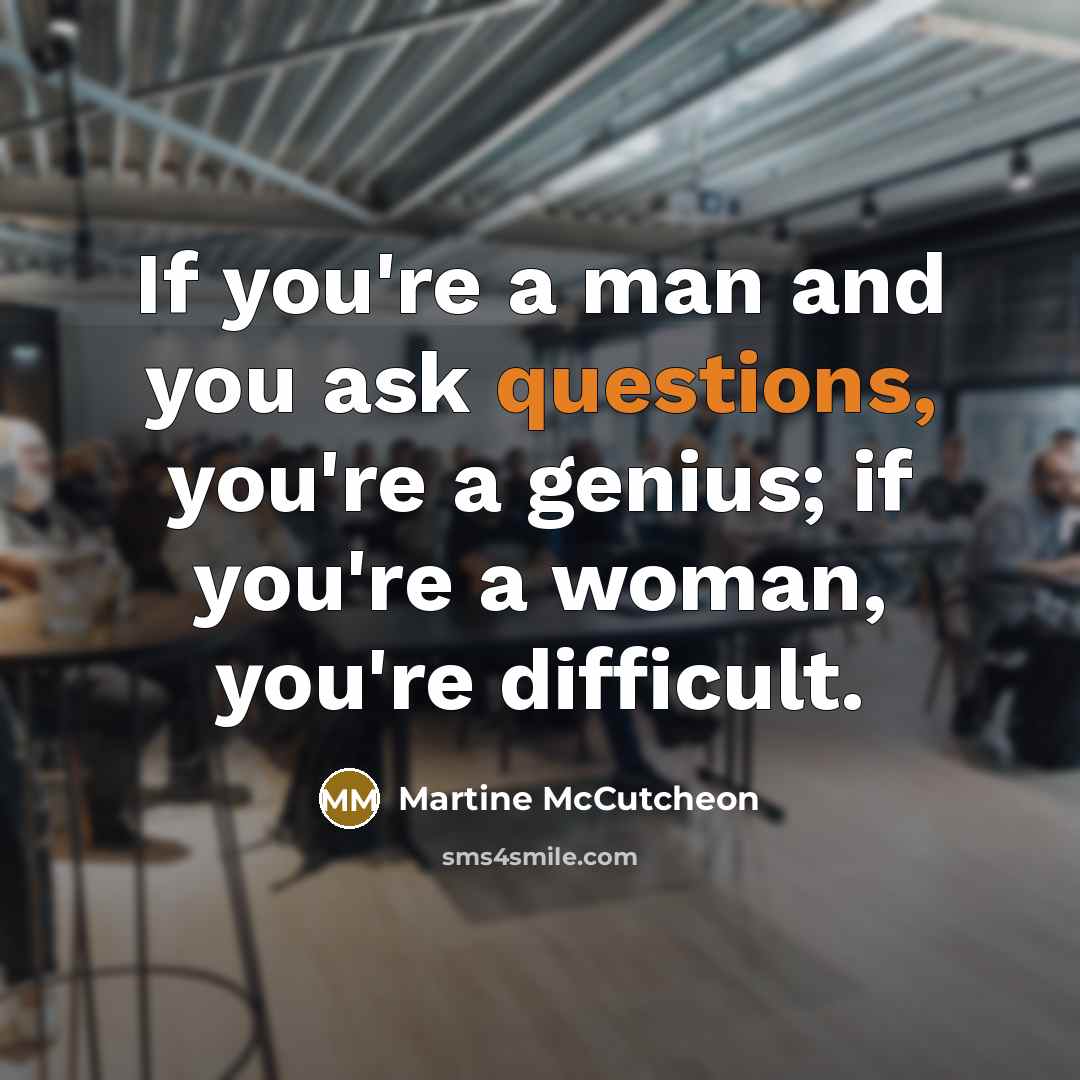 “If you're a man and you ask questions, you're a…” quote by Martine McCutcheon