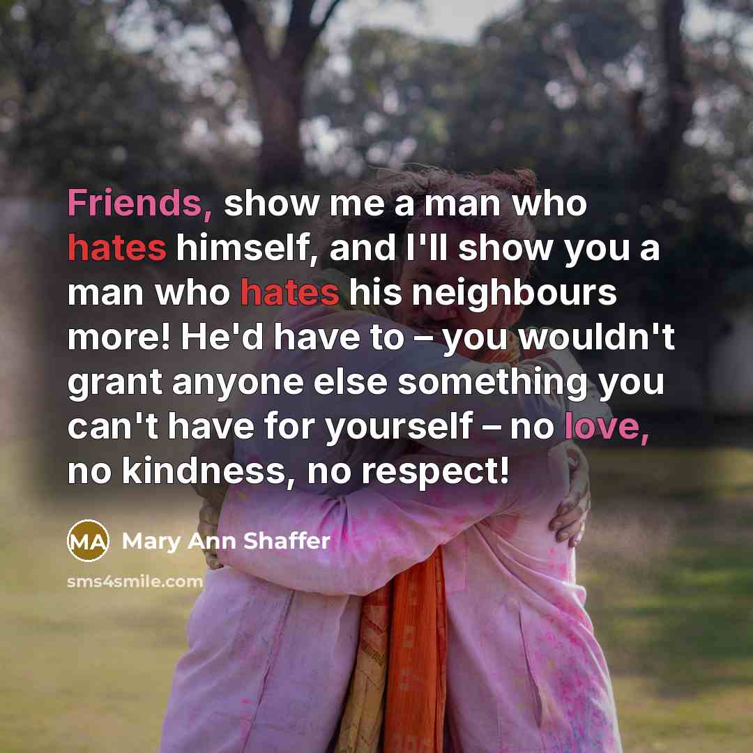 “Friends, show me a man who hates himself, and I'll…” quote by Mary Ann Shaffer