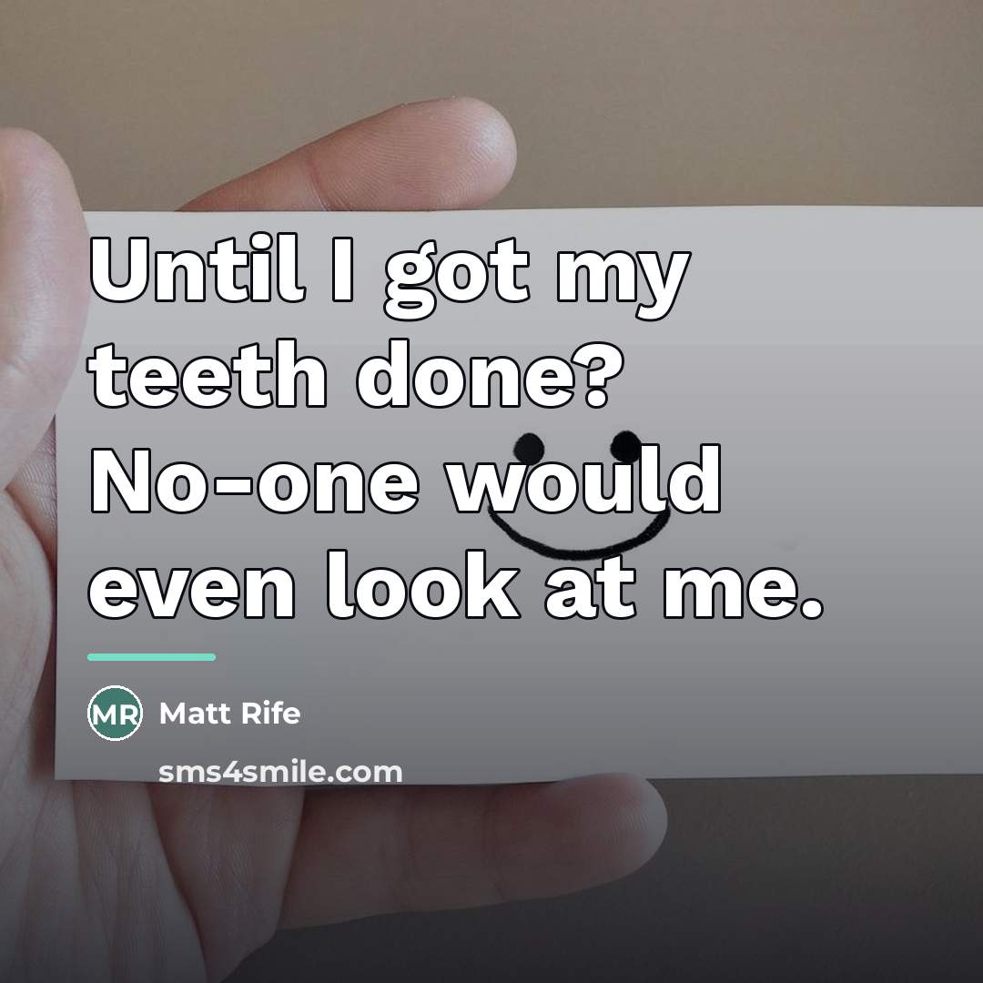 “Until I got my teeth done? No-one would even look…” quote by Matt Rife