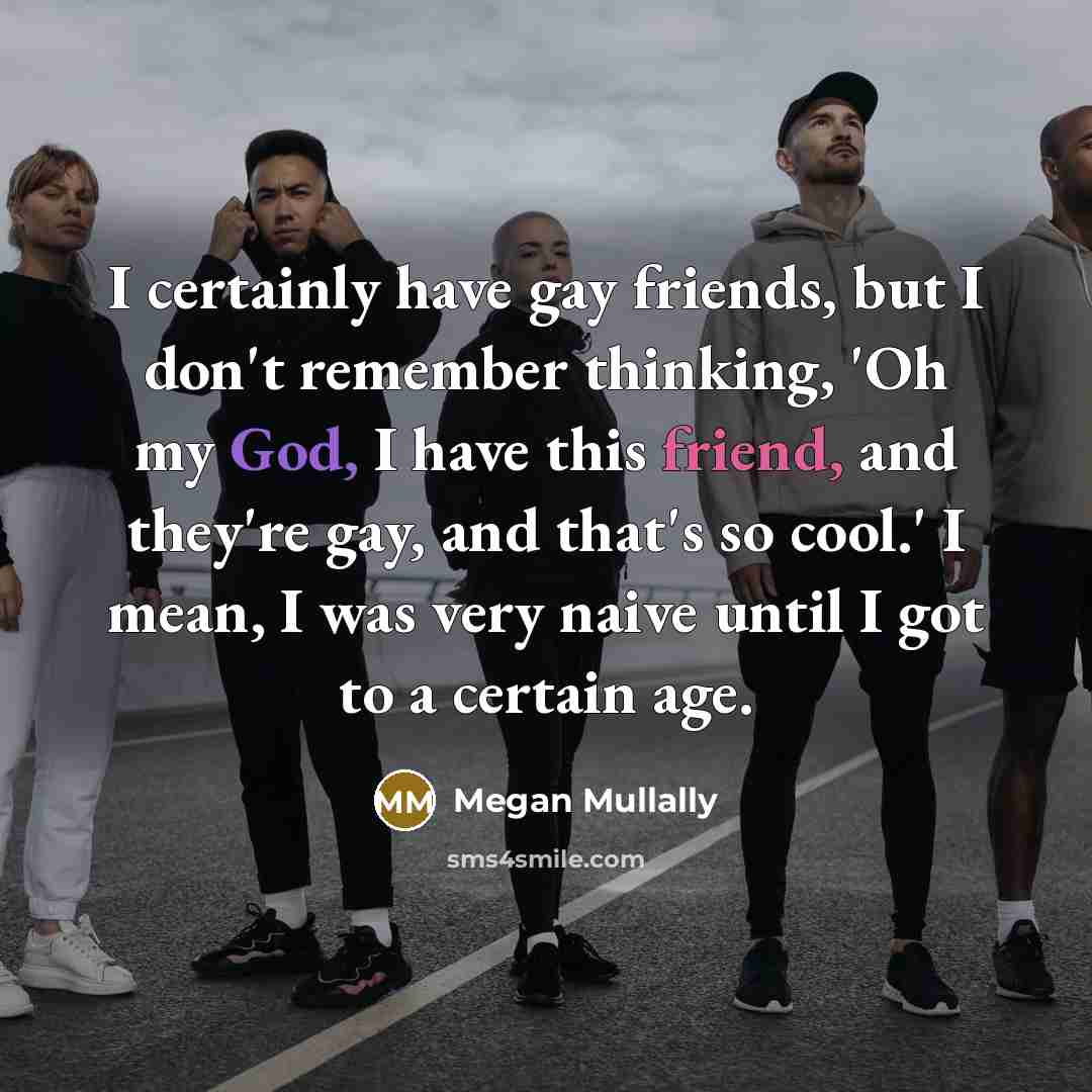“I certainly have gay friends, but I don't remember thinking,…” quote by Megan Mullally