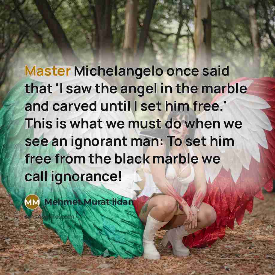 “Master Michelangelo once said that 'I saw the angel in…” quote by Mehmet Murat Ildan