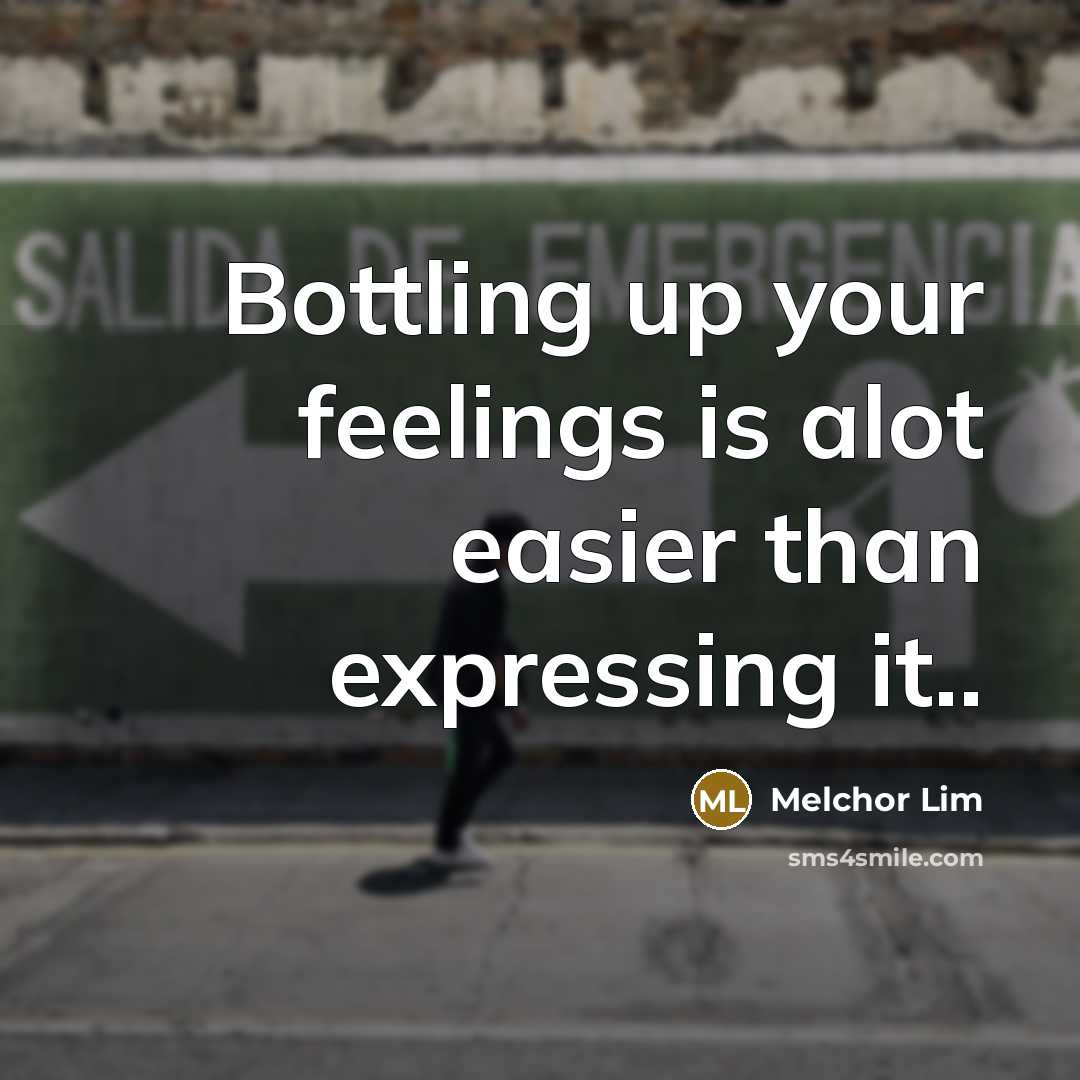 “Bottling up your feelings is alot easier than expressing it..…” quote by Melchor Lim