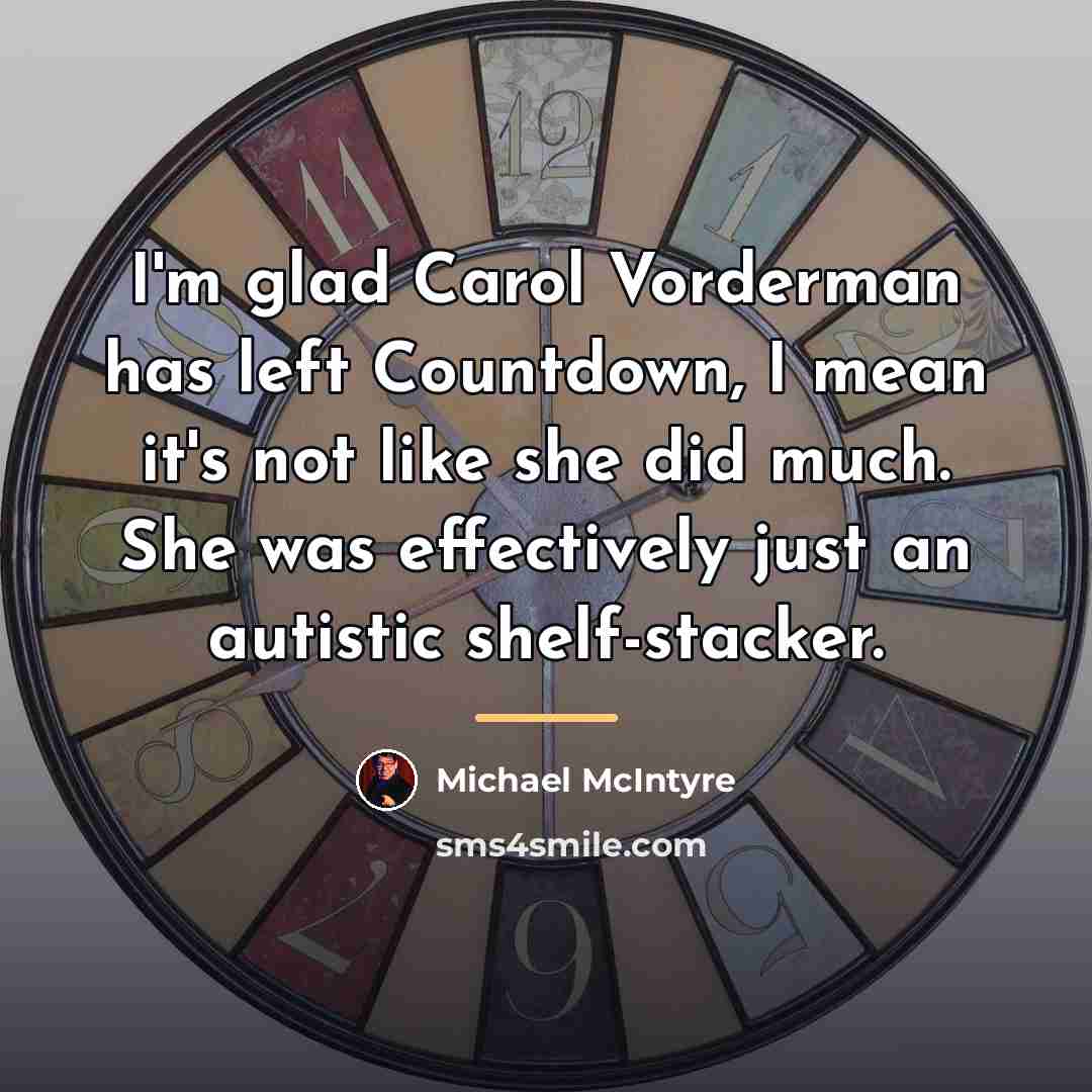 “I'm glad Carol Vorderman has left Countdown, I mean it's…” quote by Michael McIntyre