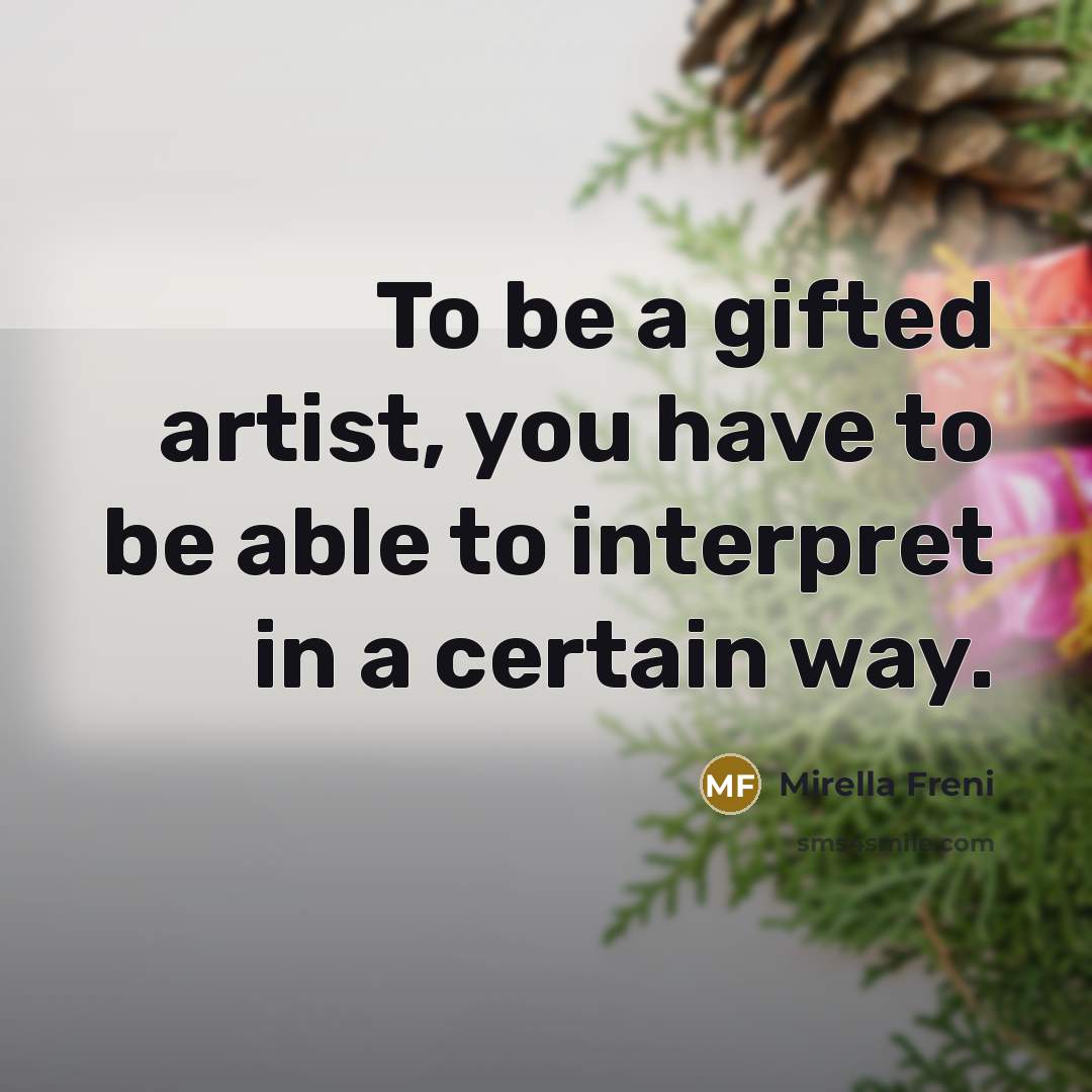 “To be a gifted artist, you have to be able…” quote by Mirella Freni