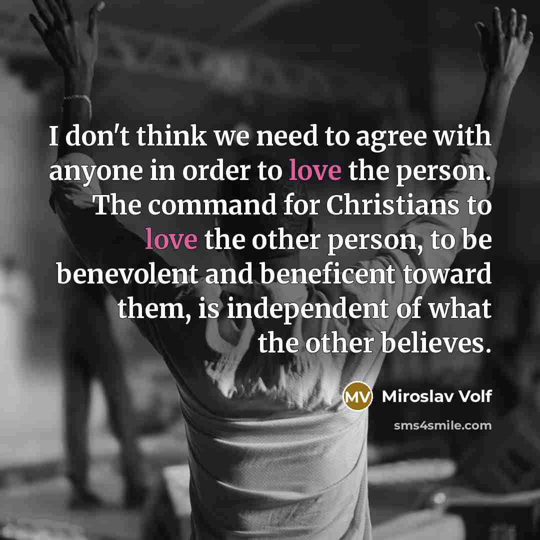“I don't think we need to agree with anyone in…” quote by Miroslav Volf