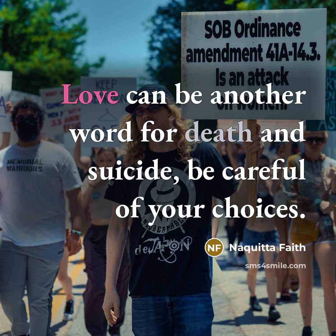“Love can be another word for death and suicide, be careful of your choices.” quote by Naquitta Faith