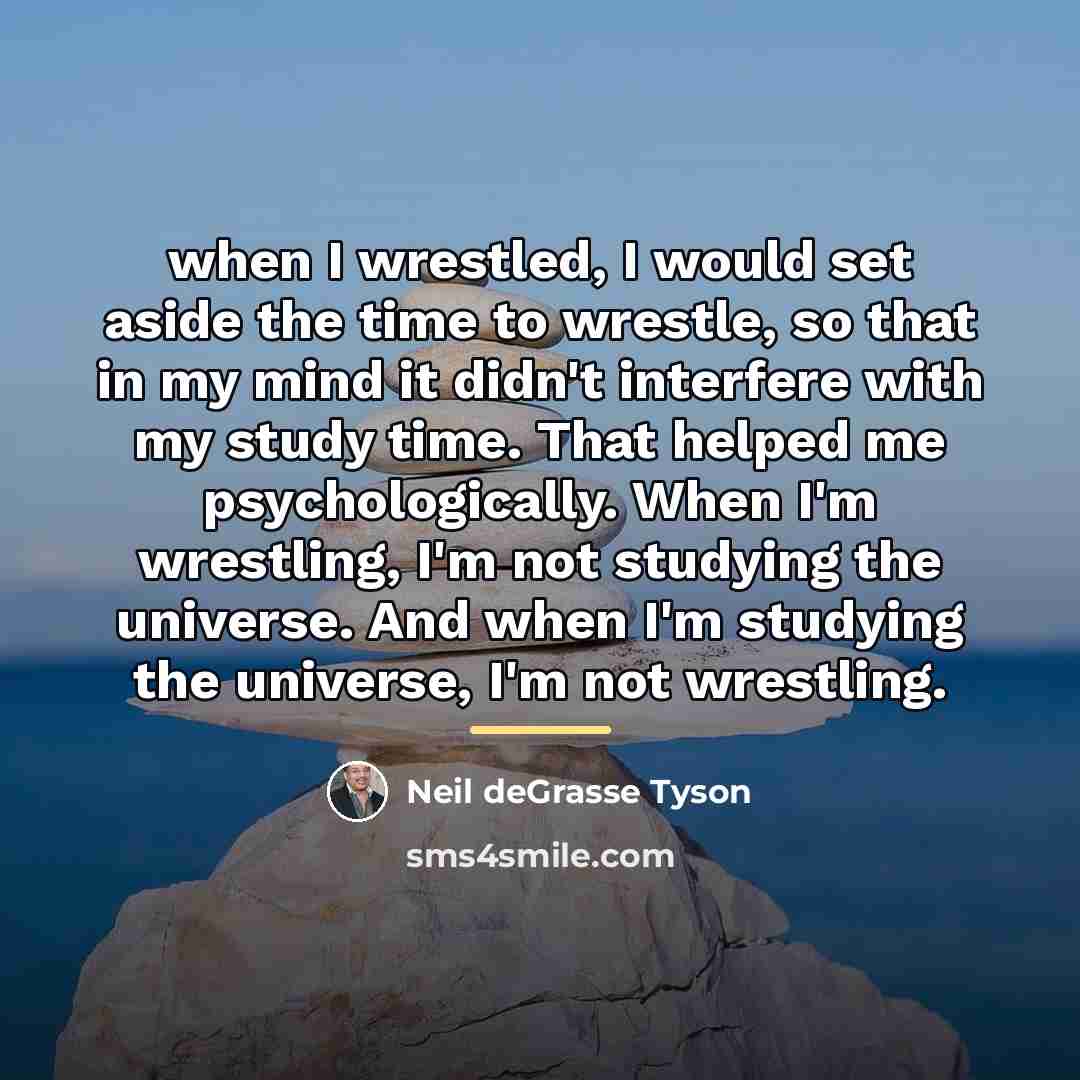 “when I wrestled, I would set aside the time to…” quote by Neil deGrasse Tyson