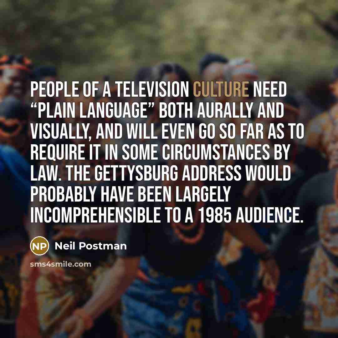 “People of a television culture need “plain language” both aurally…” quote by Neil Postman