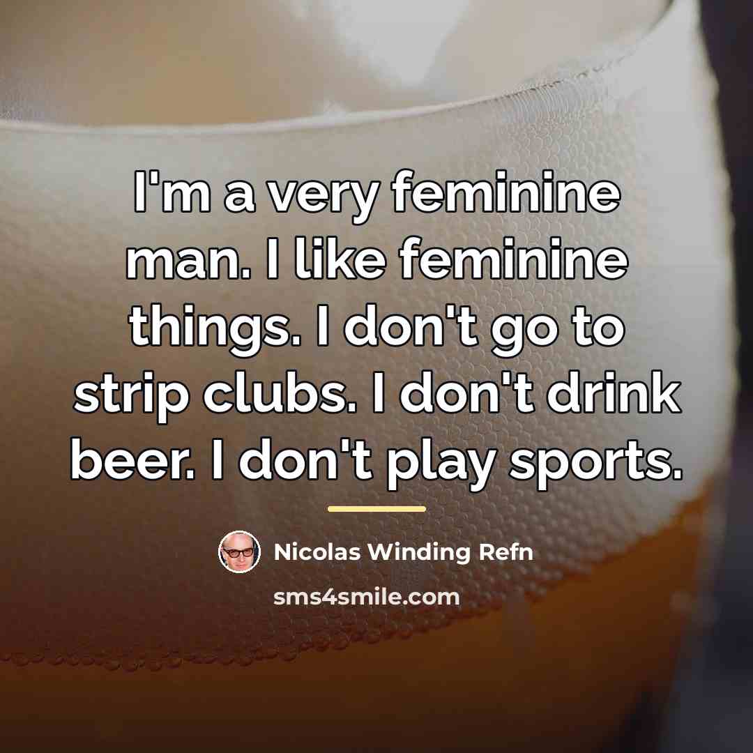 “I'm a very feminine man. I like feminine things. I…” quote by Nicolas Winding Refn