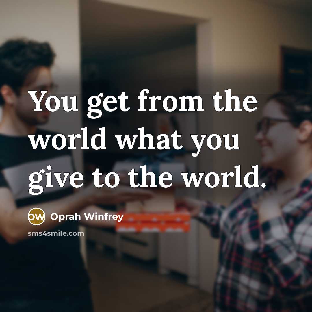 “You get from the world what you give to the…” quote by Oprah Winfrey
