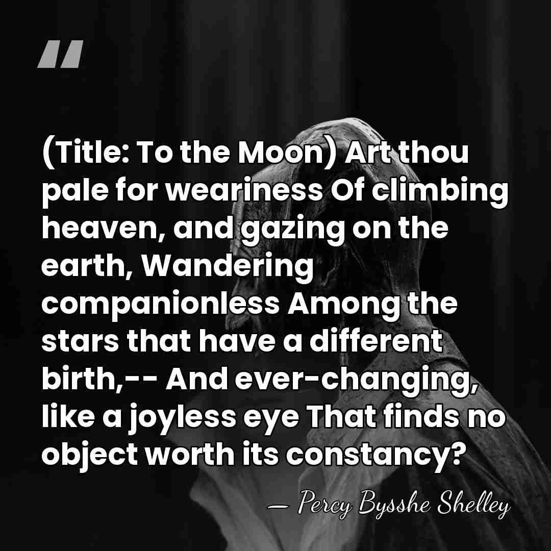 (Title: To the Moon) Art thou pale for weariness Of climbing heaven,&hellip; - Percy Bysshe Shelley