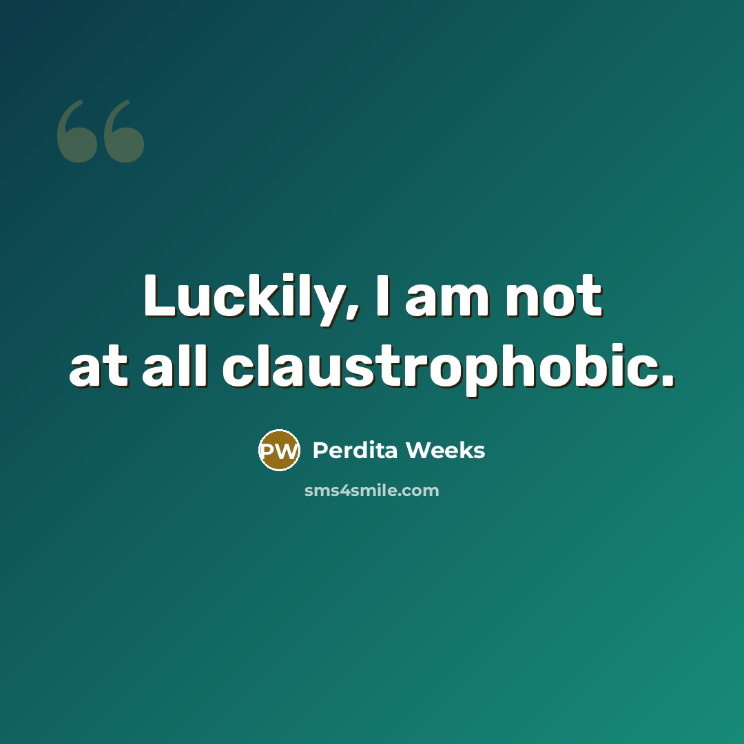 “Luckily, I am not at all claustrophobic.…” quote by Perdita Weeks
