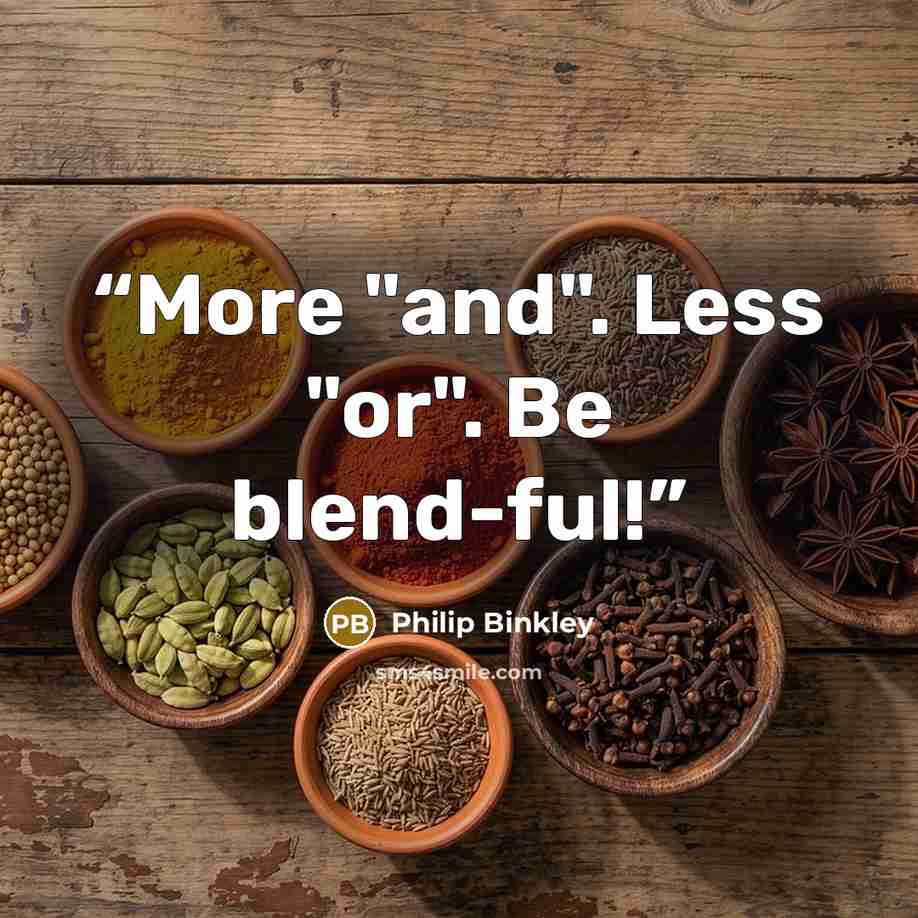 “More "and". Less "or". Be blend-ful!” quote by Philip Binkley