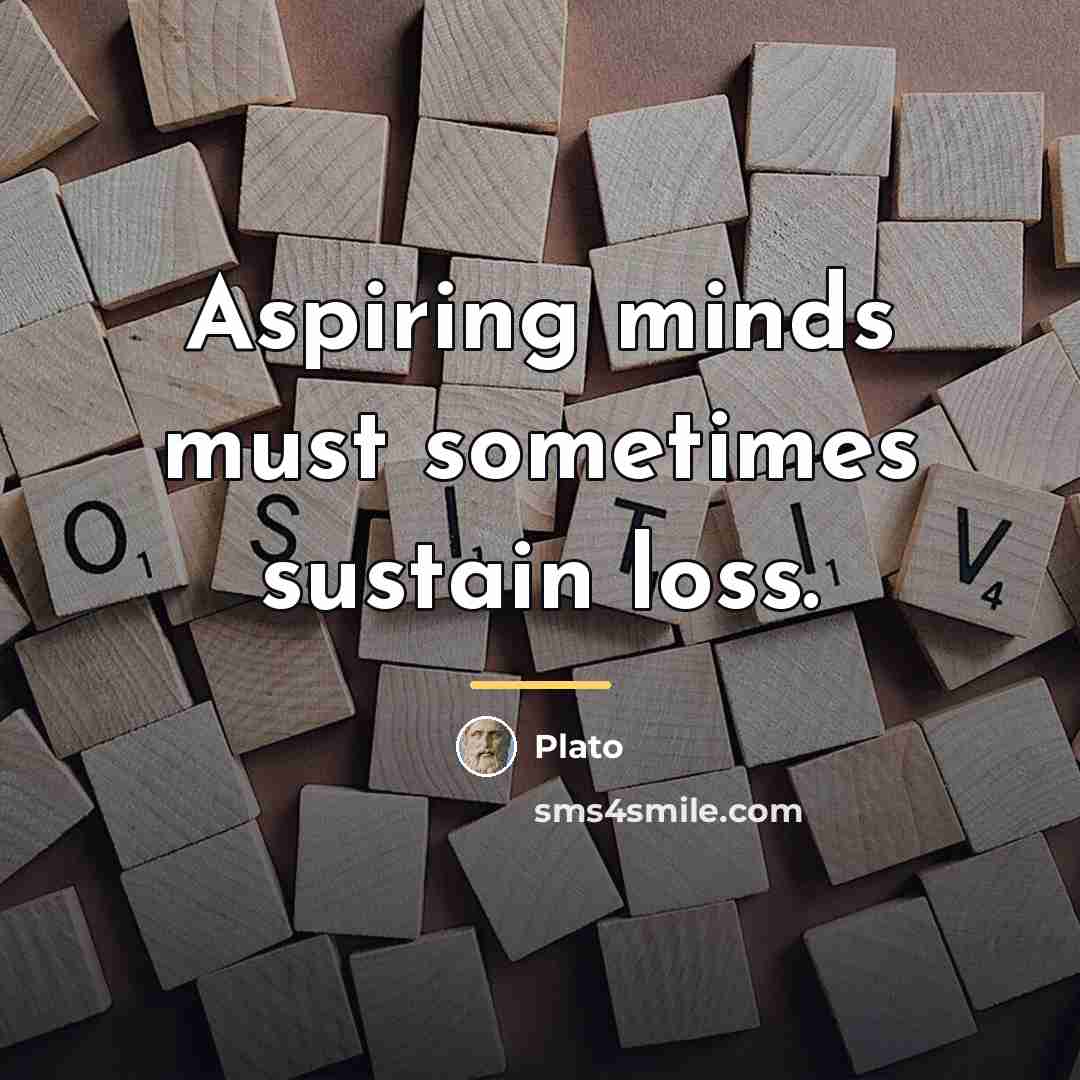 “Aspiring minds must sometimes sustain loss.…” quote by Plato