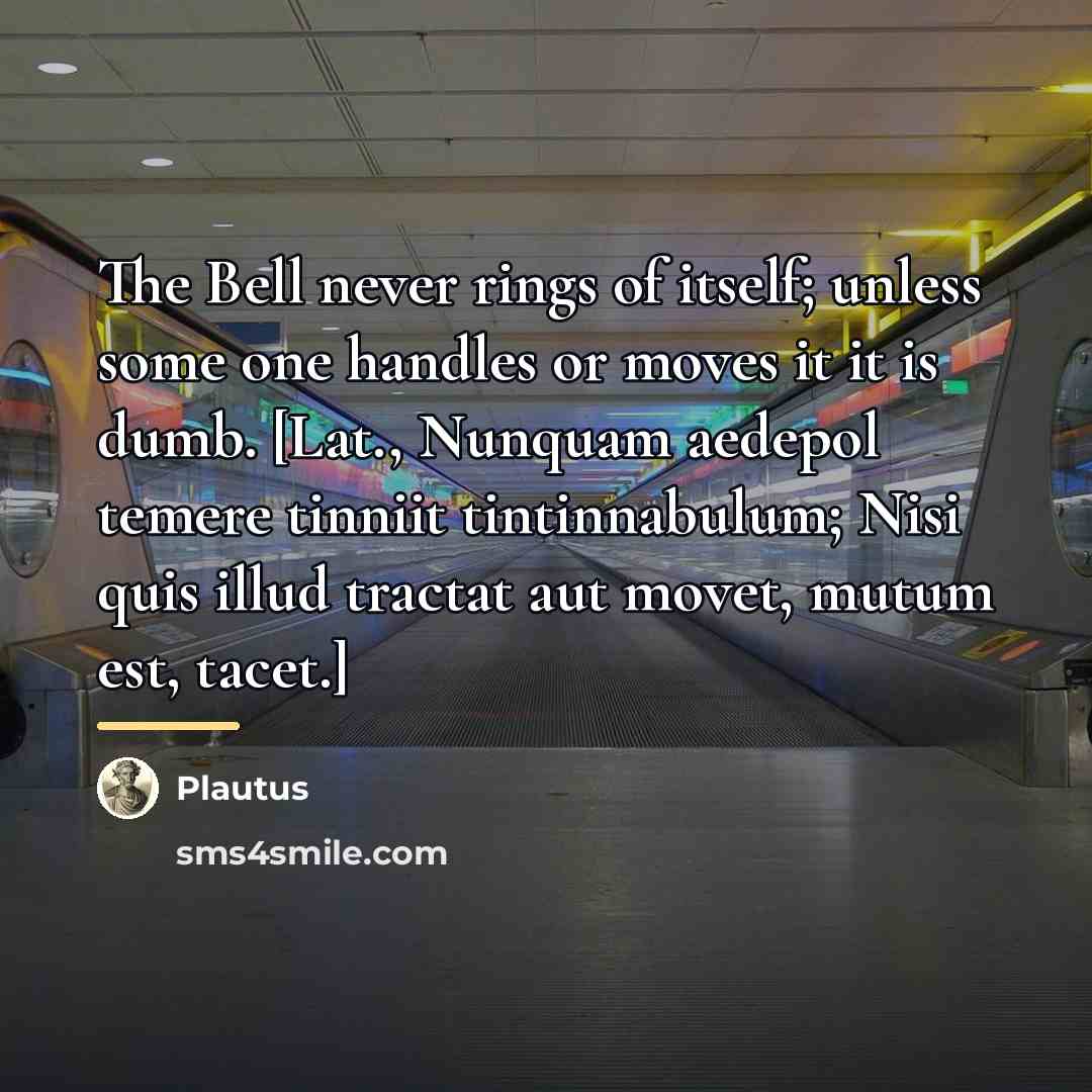 “The Bell never rings of itself; unless some one handles…” quote by Plautus