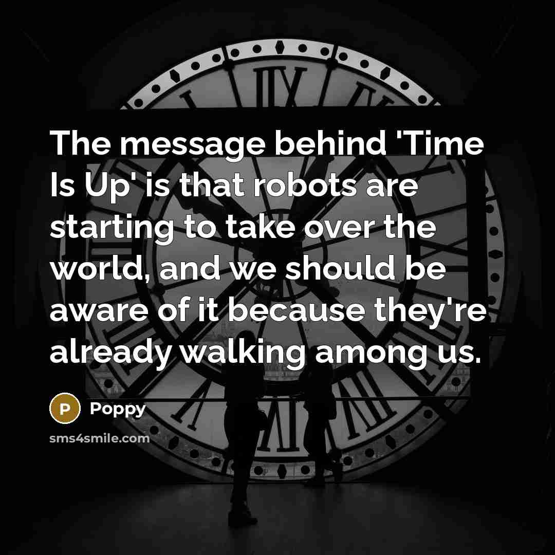 “The message behind 'Time Is Up' is that robots are…” quote by Poppy