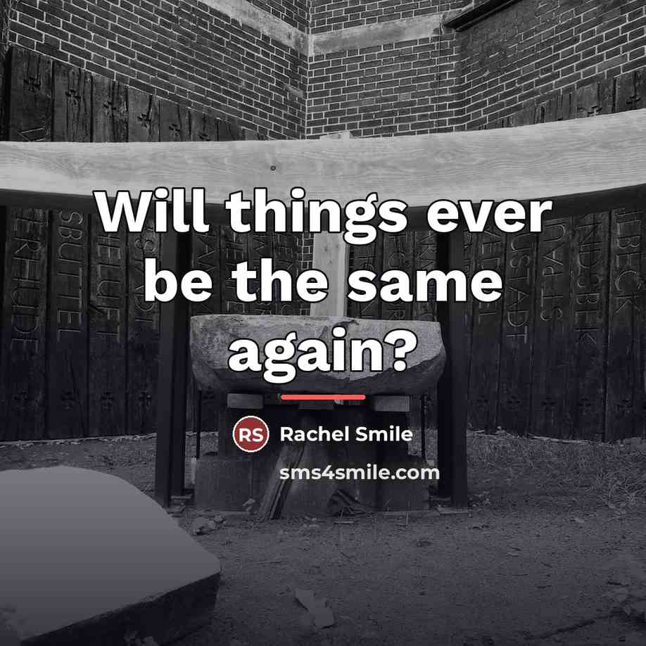 “Will things ever be the same again?…” quote by Rachel Smile
