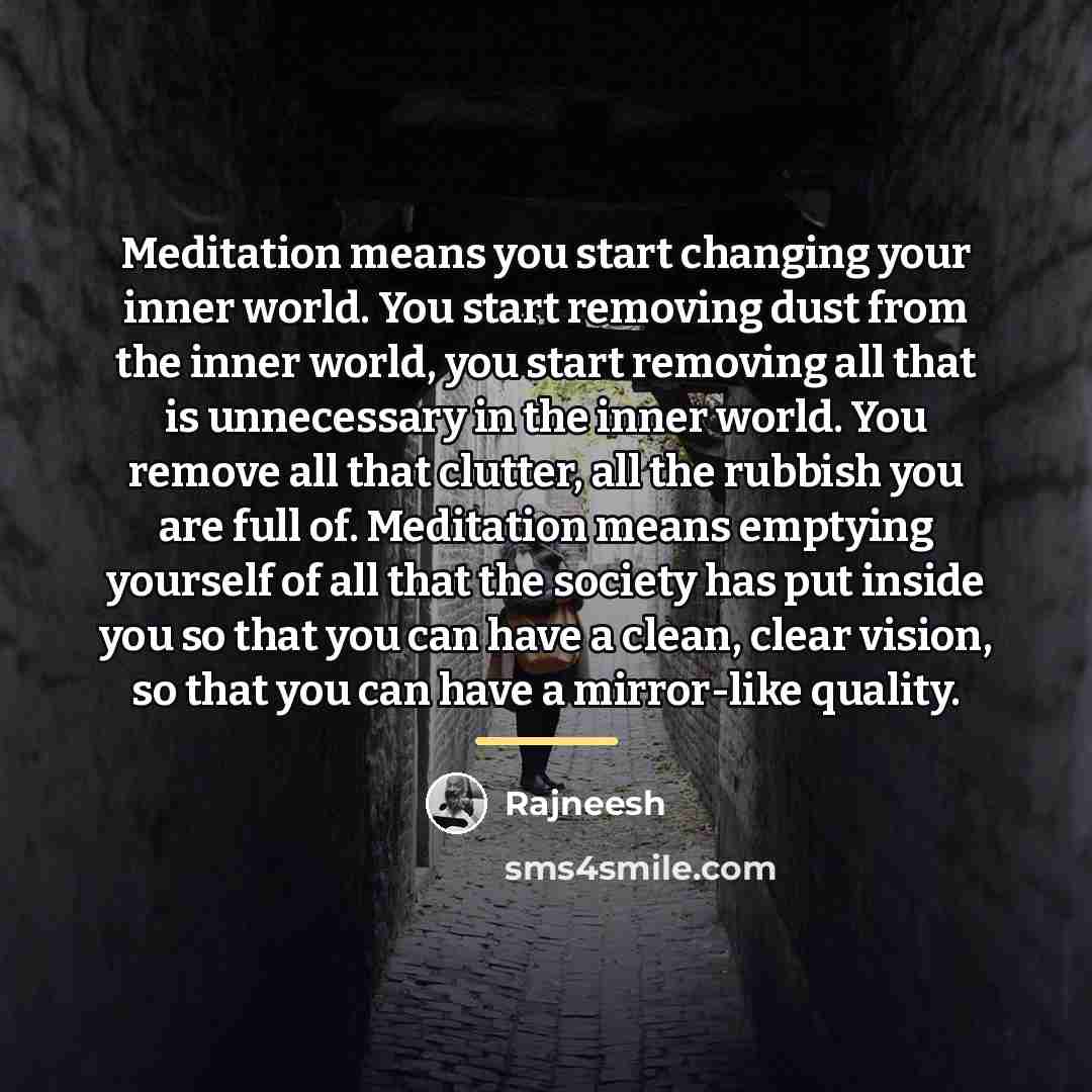 “Meditation means you start changing your inner world. You start…” quote by Rajneesh
