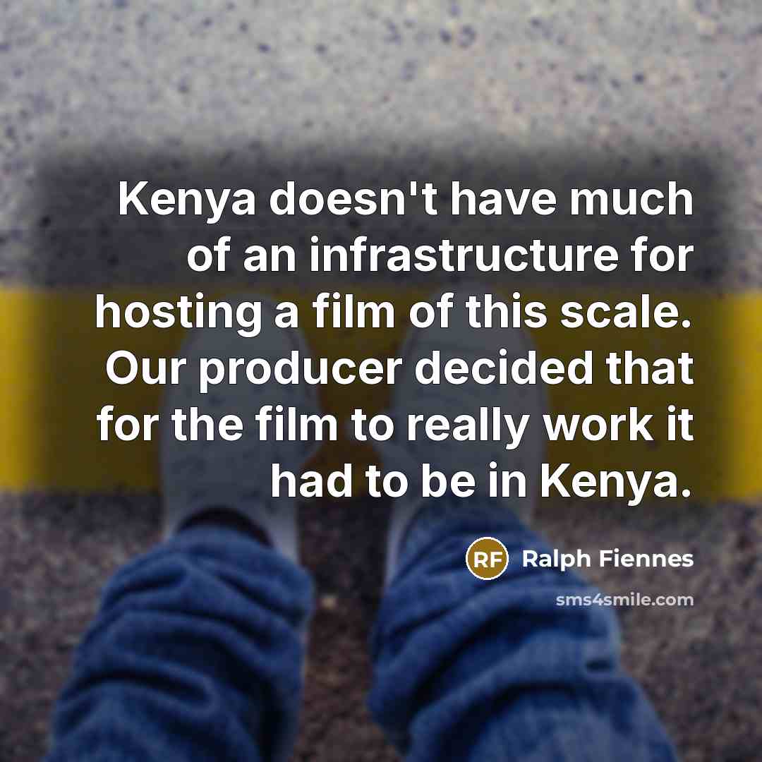 “Kenya doesn't have much of an infrastructure for hosting a…” quote by Ralph Fiennes