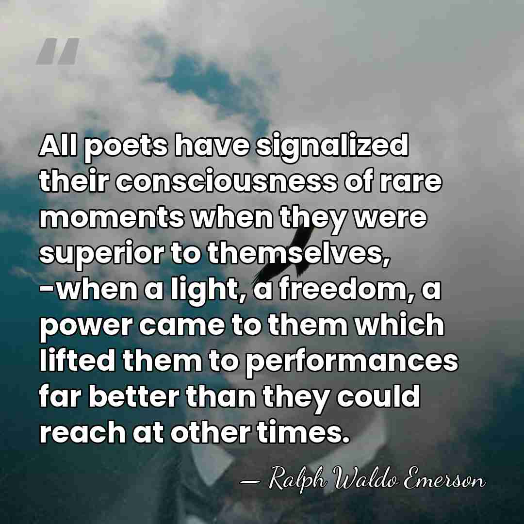 All poets have signalized their consciousness of rare moments when they were&hellip; - Ralph Waldo Emerson