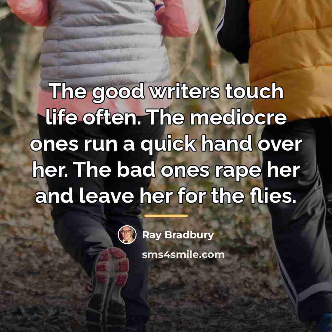 “The good writers touch life often. The mediocre ones run…” quote by Ray Bradbury