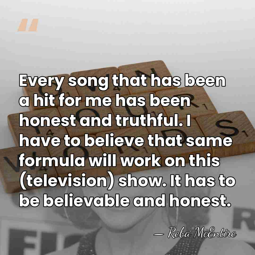 Every song that has been a hit for me has been honest&hellip; - Reba McEntire