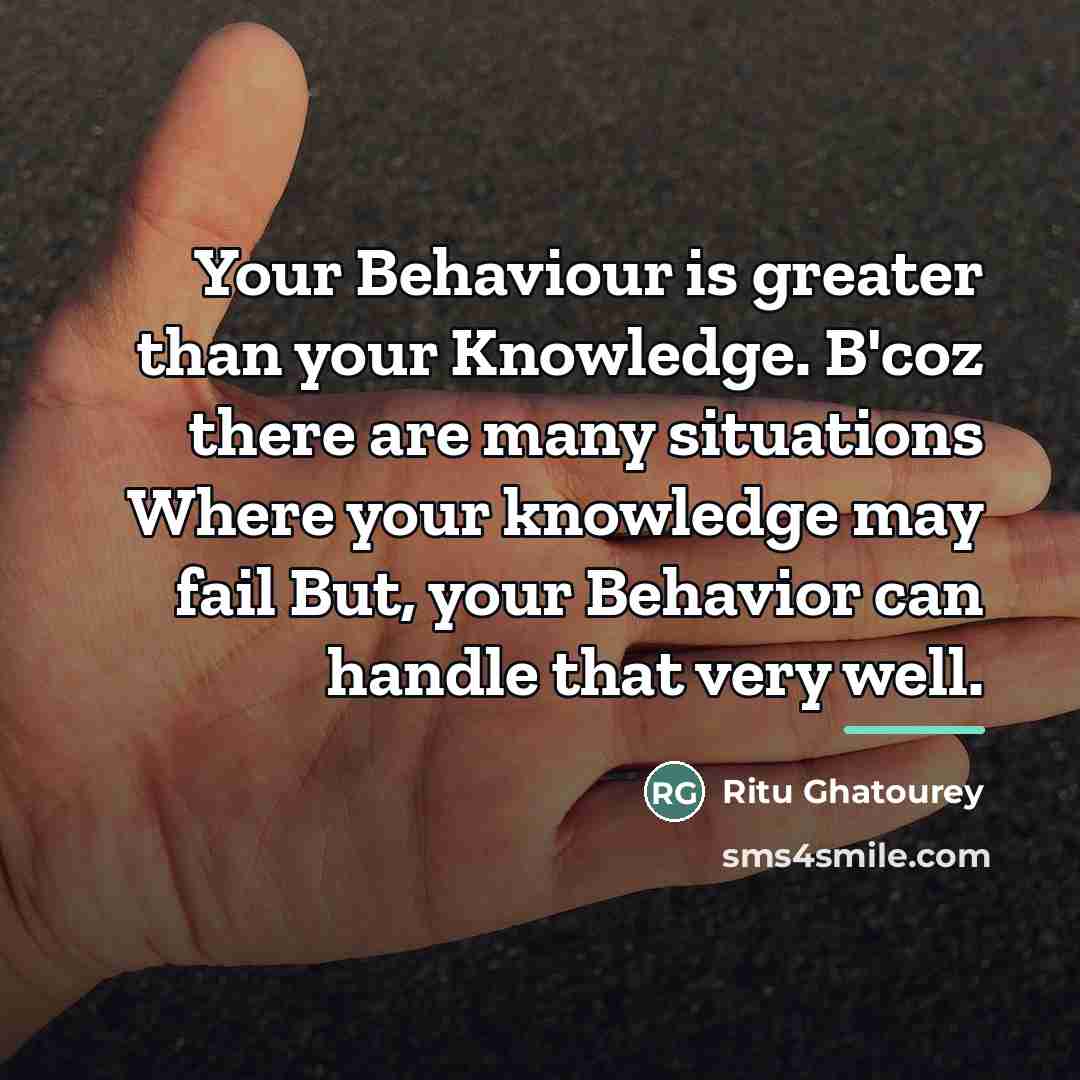 “Your Behaviour is greater than your Knowledge. B'coz there are…” quote by Ritu Ghatourey