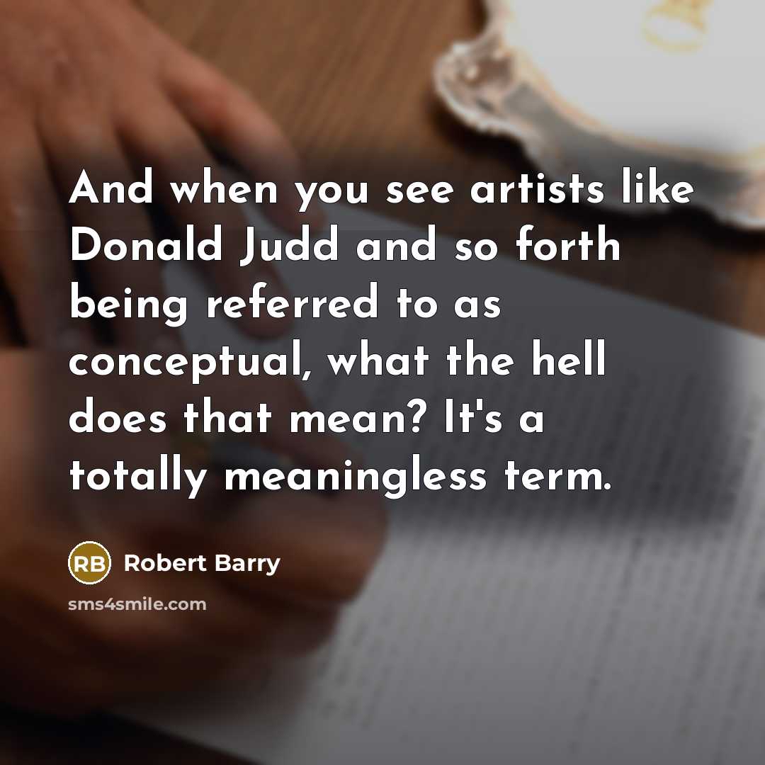 “And when you see artists like Donald Judd and so…” quote by Robert Barry