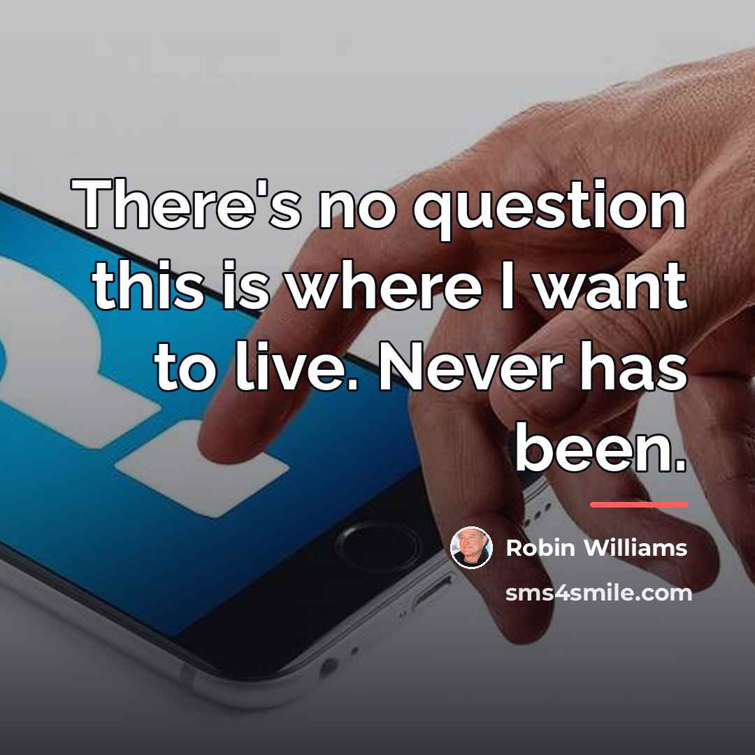 “There's no question this is where I want to live.…” quote by Robin Williams