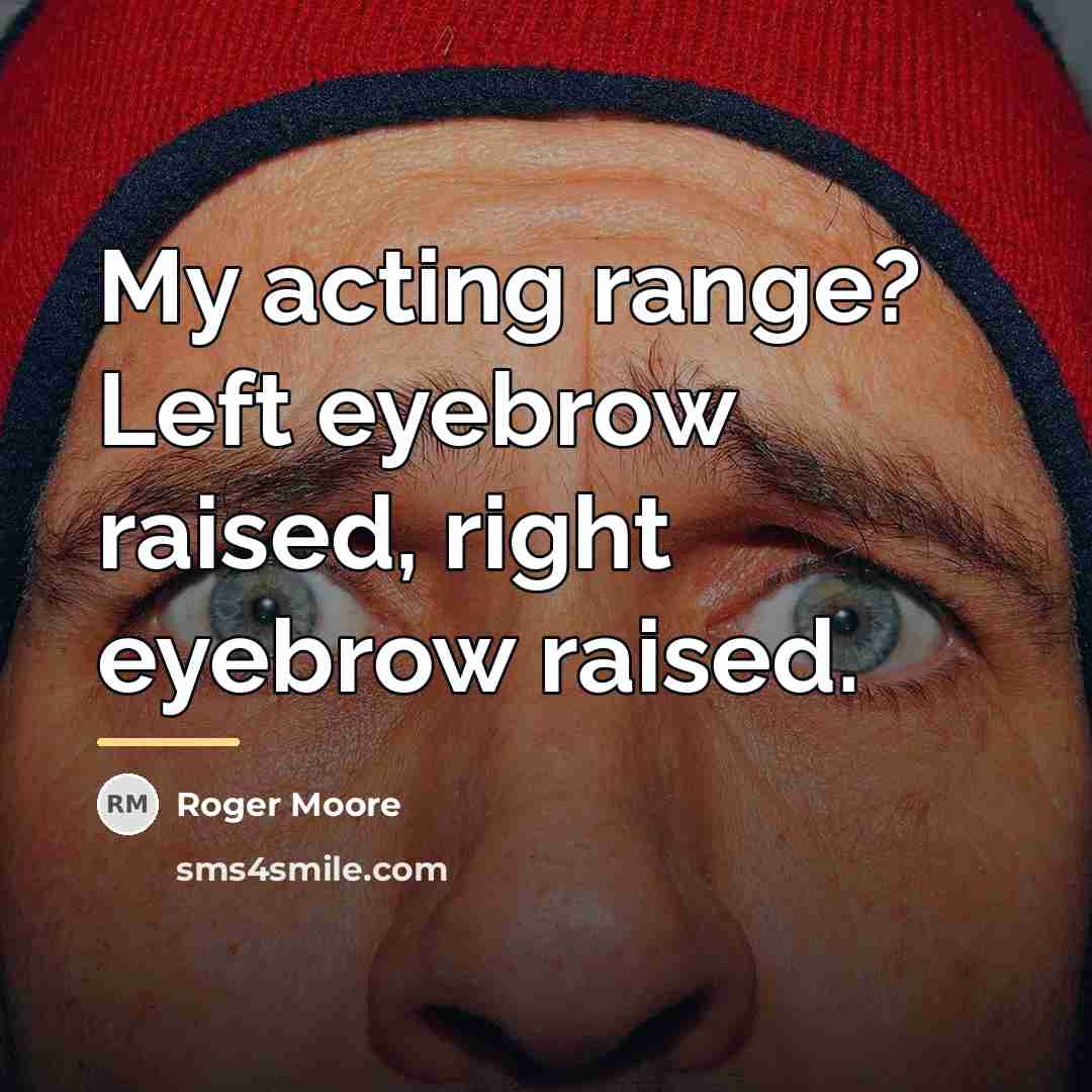 “My acting range? Left eyebrow raised, right eyebrow raised.…” quote by Roger Moore