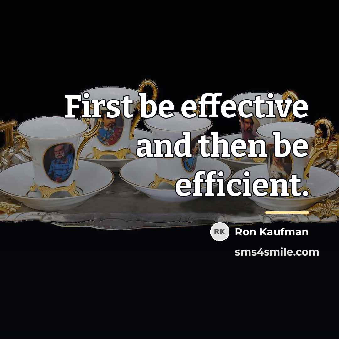 “First be effective and then be efficient.…” quote by Ron Kaufman