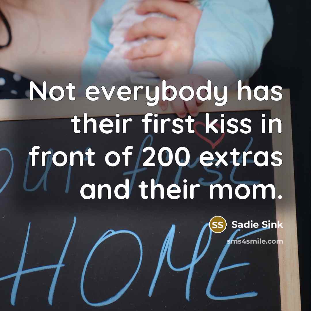 “Not everybody has their first kiss in front of 200…” quote by Sadie Sink
