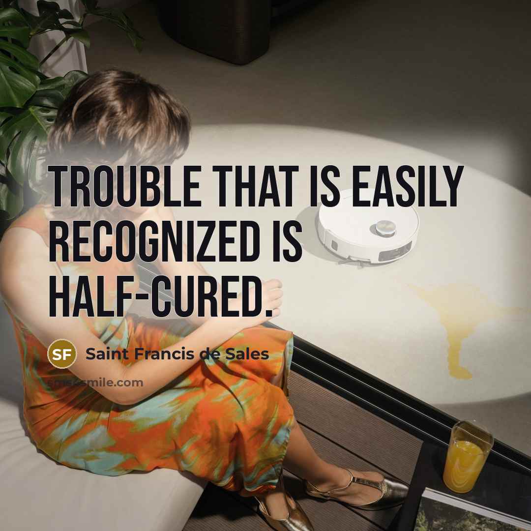 “Trouble that is easily recognized is half-cured.” quote by Saint Francis de Sales