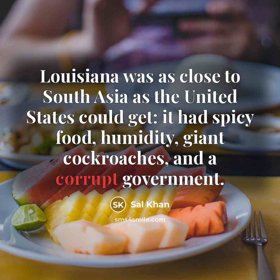 “Louisiana was as close to South Asia as the United…” quote by Sal Khan