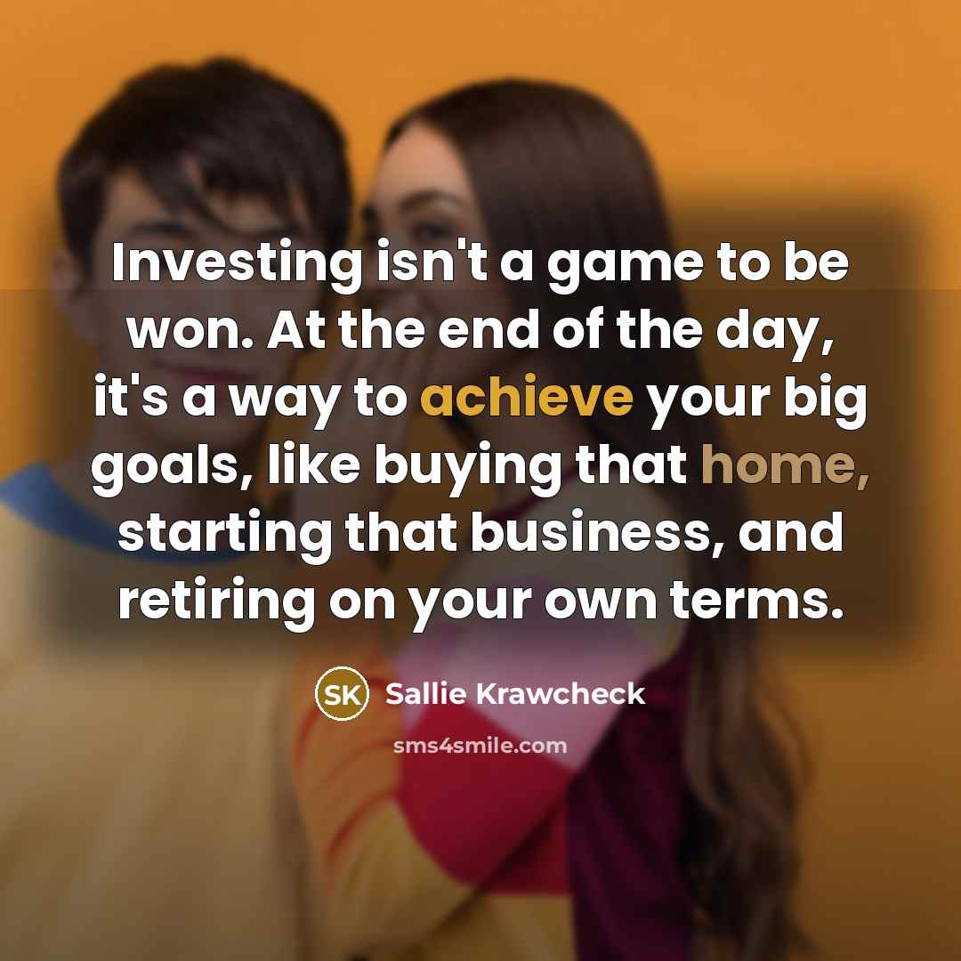 “Investing isn't a game to be won. At the end…” quote by Sallie Krawcheck