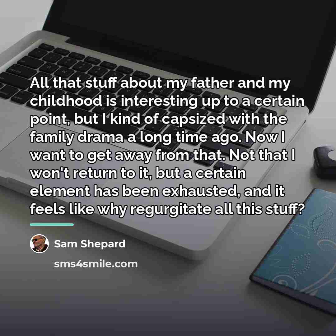 “All that stuff about my father and my childhood is…” quote by Sam Shepard