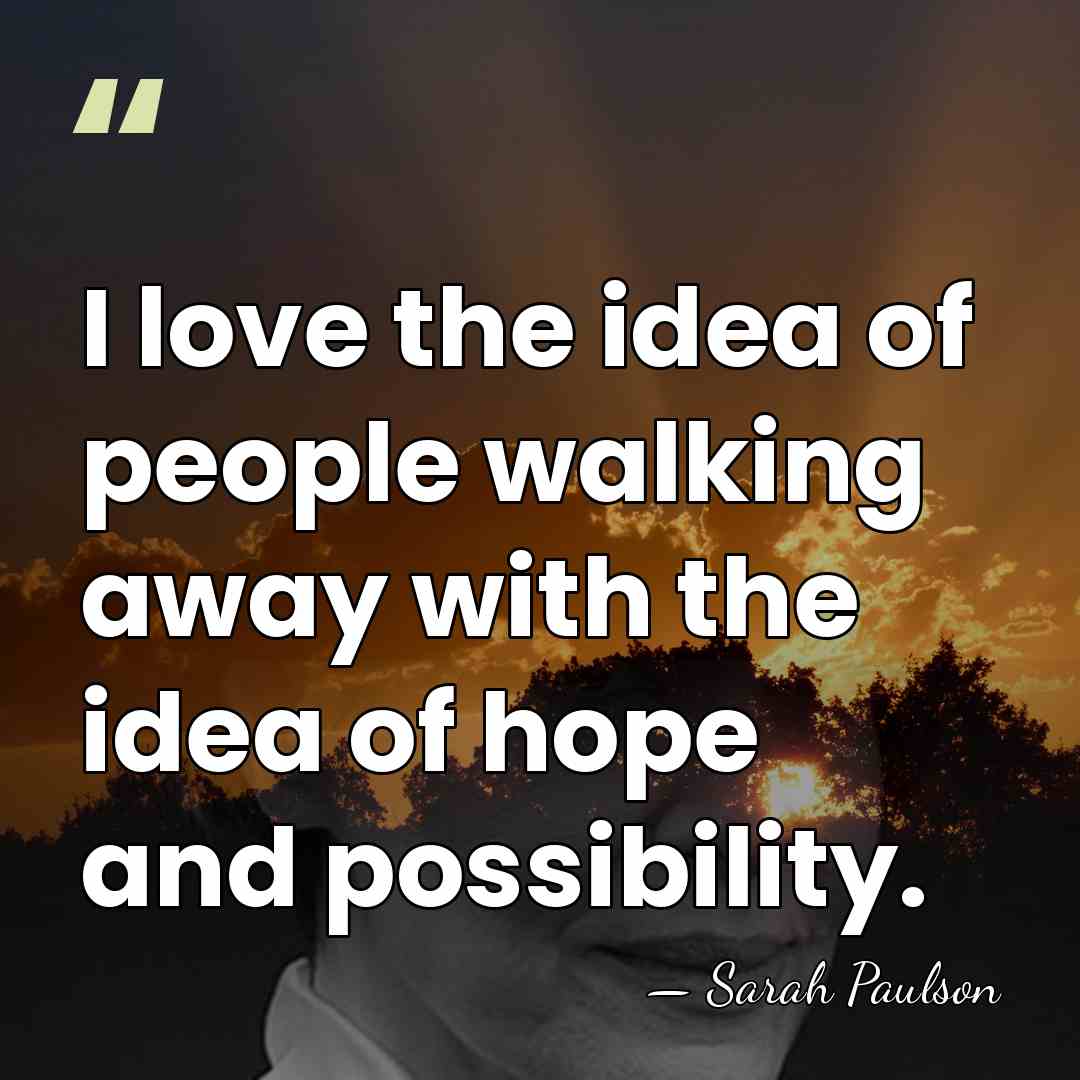 I love the idea of people walking away with the idea of&hellip; - Sarah Paulson