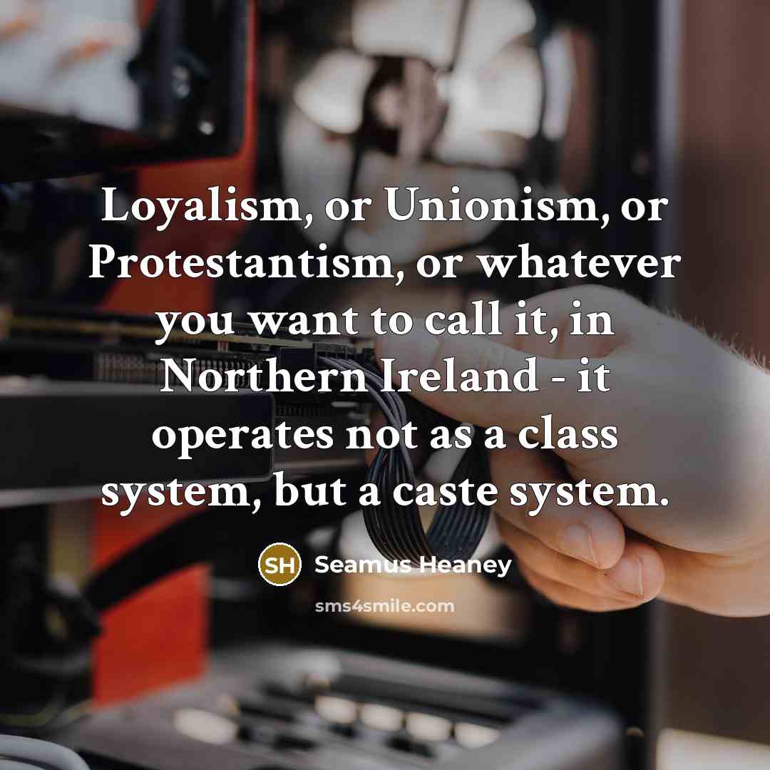 “Loyalism, or Unionism, or Protestantism, or whatever you want to…” quote by Seamus Heaney