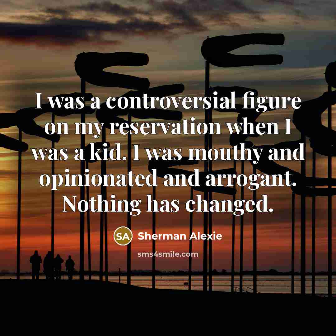 “I was a controversial figure on my reservation when I…” quote by Sherman Alexie