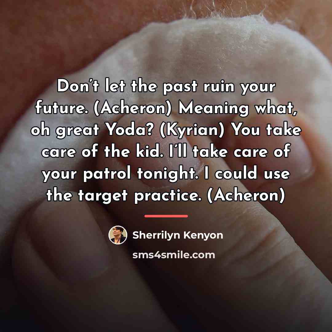 “Don’t let the past ruin your future. (Acheron) Meaning what,…” quote by Sherrilyn Kenyon