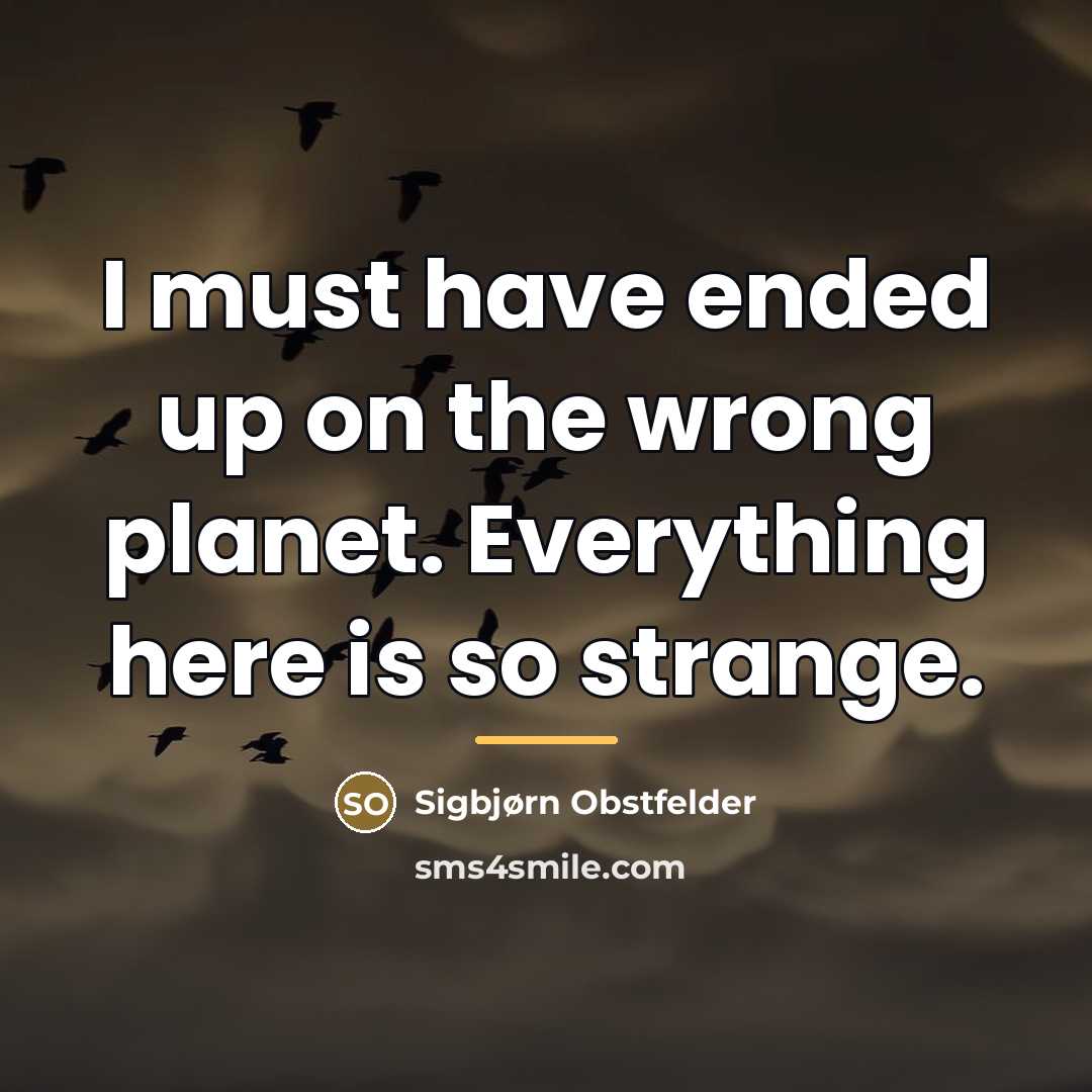 “I must have ended up on the wrong planet. Everything…” quote by Sigbjørn Obstfelder