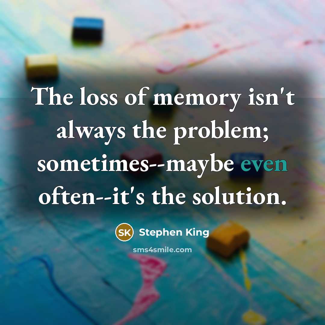 “The loss of memory isn't always the problem; sometimes--maybe even…” quote by Stephen King