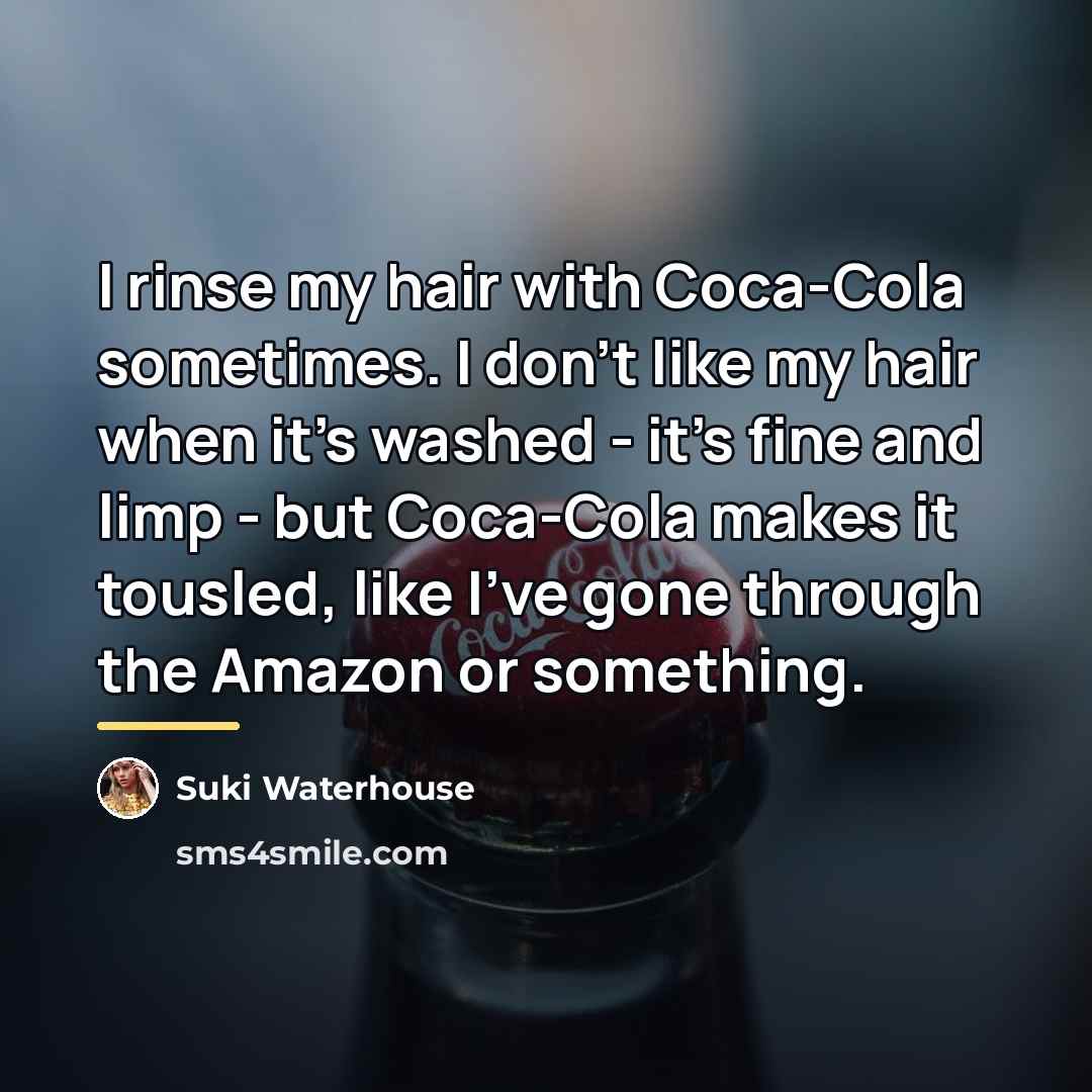“I rinse my hair with Coca-Cola sometimes. I don't like…” quote by Suki Waterhouse