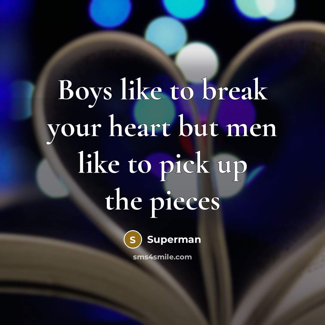 “Boys like to break your heart but men like to…” quote by Superman