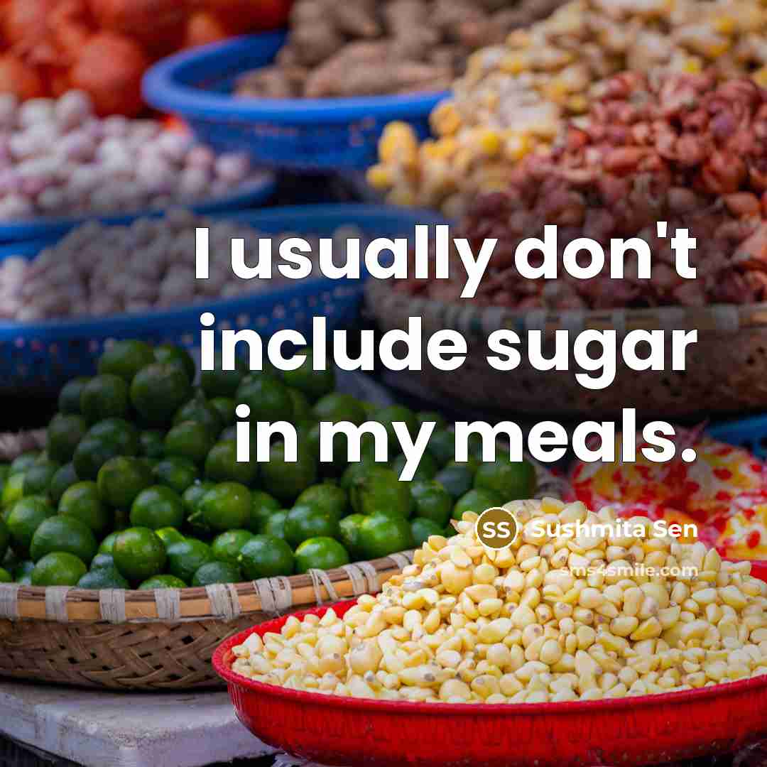 “I usually don't include sugar in my meals.…” quote by Sushmita Sen