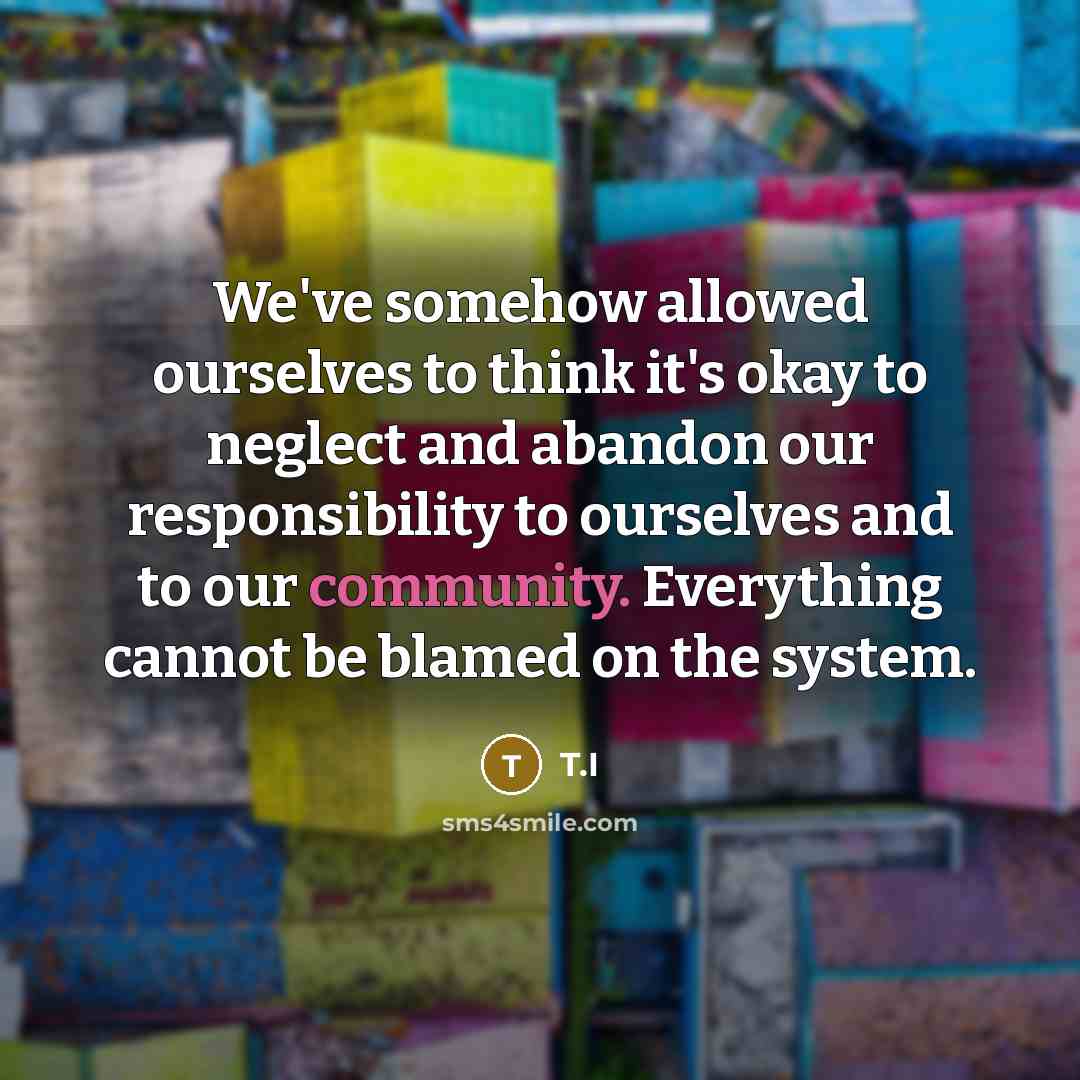 “We've somehow allowed ourselves to think it's okay to neglect…” quote by T.I