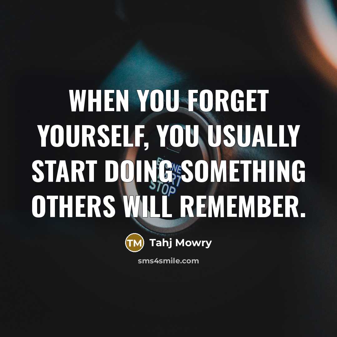 “When you forget yourself, you usually start doing something others…” quote by Tahj Mowry