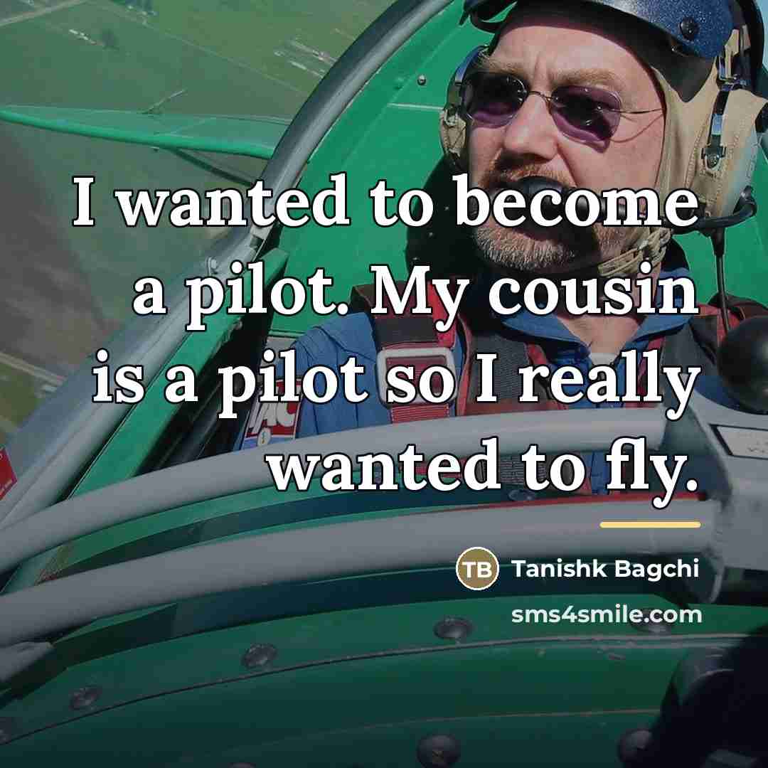 “I wanted to become a pilot. My cousin is a…” quote by Tanishk Bagchi
