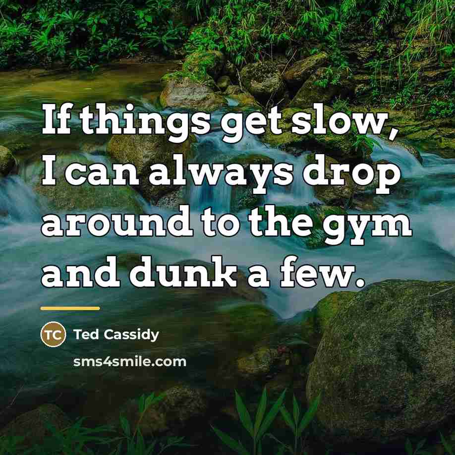 “If things get slow, I can always drop around to…” quote by Ted Cassidy