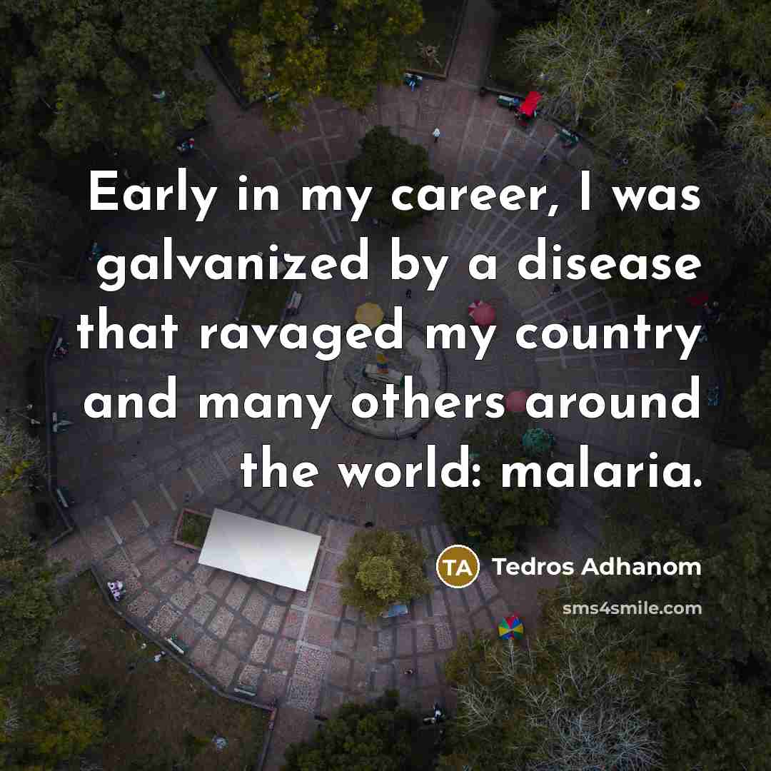 “Early in my career, I was galvanized by a disease…” quote by Tedros Adhanom